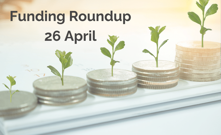 Funding Roundup 26 April