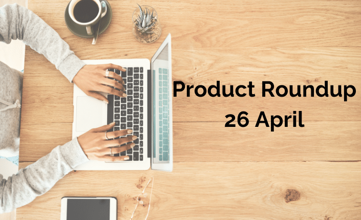 Product Roundup 26 April